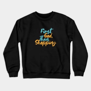 First God Then Shopping Crewneck Sweatshirt